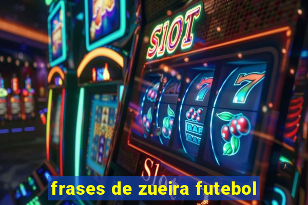 frases de zueira futebol